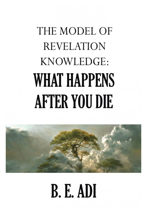 B.E. Adi's Newly Released 'The Model of Revelation Knowledge: What Happens After You Die' is a Serious Reflection for Spiritual Understanding