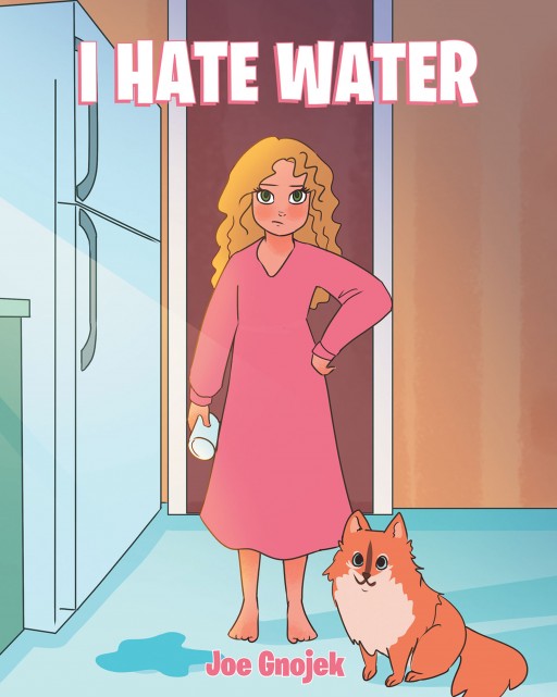 Joe Gnojek's New Book 'I Hate Water' is a Heartwarming Story of a Young Girl and Her Endearing Adventures That Involve Water