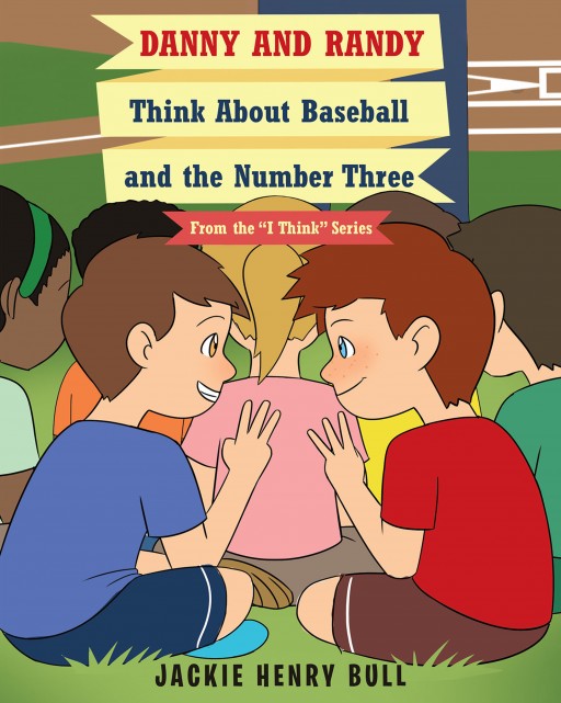 Author Jackie Henry Bull's New Book 'Danny and Randy Think About Baseball and the Number Three' is an Entertaining Story of Two Boys and Their Love of Baseball