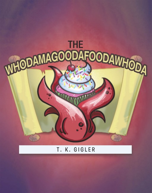 T. K. Gigler's New Book 'The Whodamagoodafoodawhoda' is a Beautiful Tale About an Adventure That Challenged One's Love and Selflessness