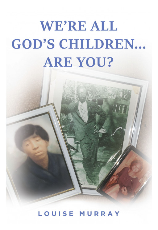 Louise Murray's New Book 'We're All God's Children… Are You?' Is An Inspirational Life Story About A Black Woman Exposing The Truth About Black Life In America