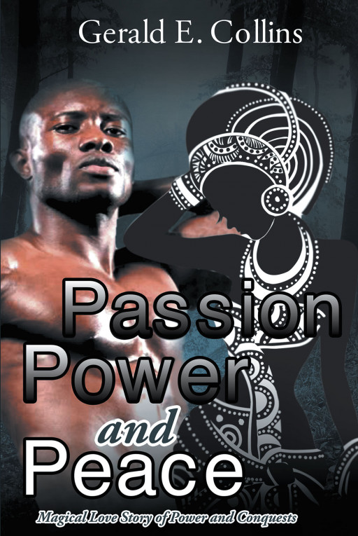 Gerald E. Collins' New Book 'Passion, Power, and Peace' Paints a Complex World Bathed in Powers, Romances, Conquests, and Peculiarities