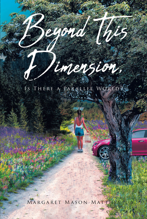 Margaret Mason Matthes' New Book 'Beyond This Dimension" is a Riveting Pursuit for Answers in a Dimension That's Nowhere Near Ordinary
