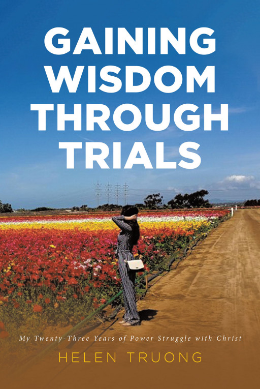 Helen Truong's New Book 'Gaining Wisdom Through Trials' Shows the Great Love of Christ and His Guiding Hand Throughout Our Personal Trials