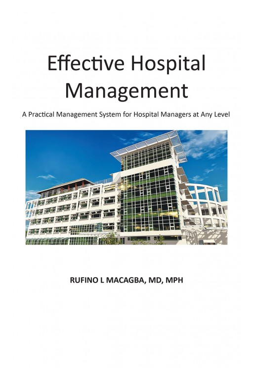Rufino L. Macagba's Book "Effective Hospital Management" Presents Insights on the Management System He Developed in an Award-Winning Hospital With Zero to Almost Zero Incidence of Preventable Hospital Deaths