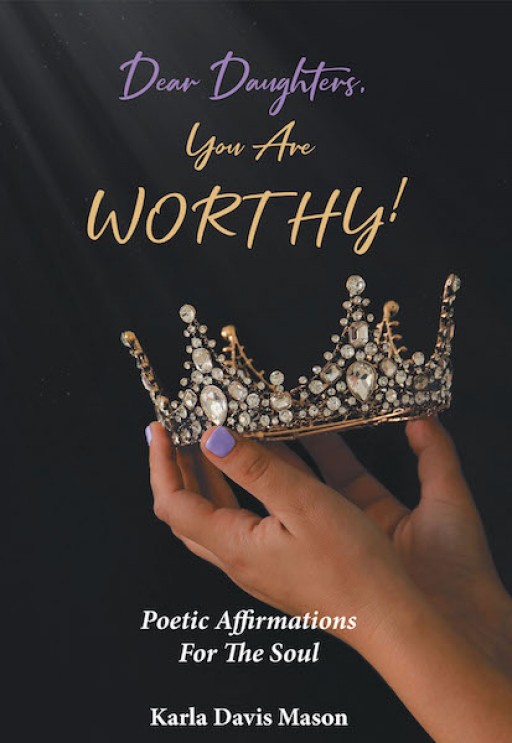 Karla Davis Mason's New Book 'Dear Daughters, You Are Worthy!' is a Gratifying Opus of Perspectives and Insights That Inspire Grace Into One's Hearts