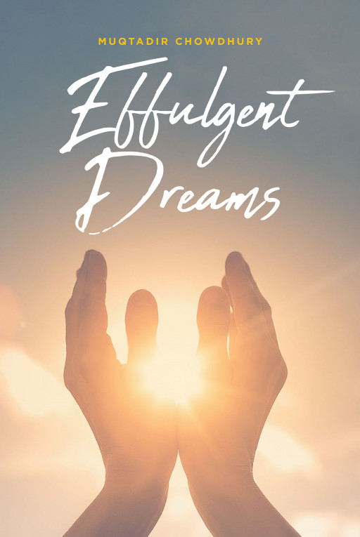 Author Muqtadir Chowdhury's New Book 'Effulgent Dreams' is an Inspiring Compilation of Poems and Ruminations Aimed at Giving Hope to Those That Have Lost Their Strength