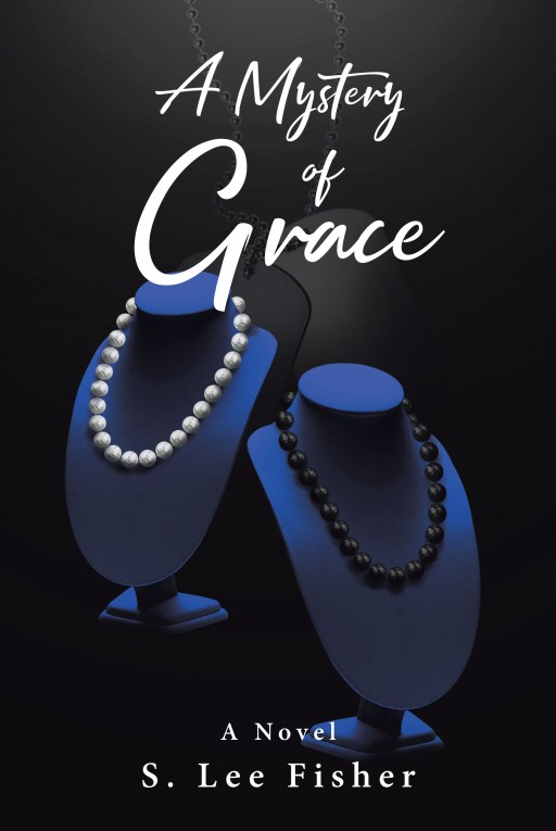 Author S. Lee Fisher's New Book 'A Mystery of Grace' is a Thrilling Story That Slowly Unearths Deeply Buried Truths in the Lives of the Main Characters
