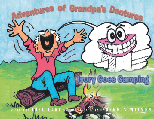 Joel Carver's 'The Adventures of Grandpa's Dentures: Ivory Goes Camping' is a Wonderful Tale About Facing Disappointment, Making Friends, and Looking at the Bright Side