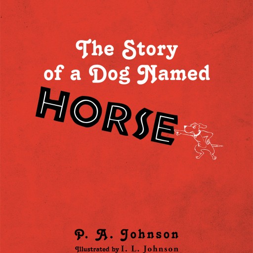 P. A. Johnson's New Book "The Story of a Dog Named Horse" is a Delightful and Fantastic Adventure for Children to Journey Into the Unknown With a Marvelous New Friend.