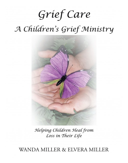 Wanda Miller & Elvera Miller's New Book 'Grief Care a Children's Grief Ministry' is a Great Companion for the Youth in Their Journey Through Grief