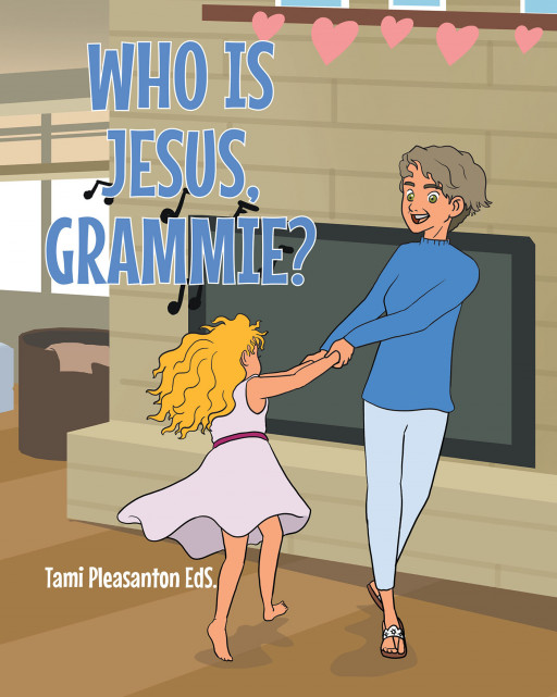 Author Tami Pleasanton EdS.'s New Book 'Who is Jesus, Grammie?' is a Touching Story of a Little Girl and Her Grandmother Who Share a Conversation About Jesus