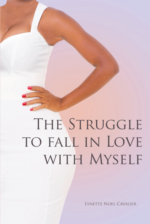 Lynette Noel Cavalier's New Book 'The Struggle to Fall in Love With Myself' is an Empowering Tell-All of a Woman as She Makes the Right and Wrong Choices in Life