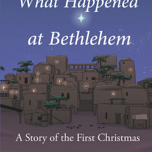 William G. Smith's New Book 'What Happened at Bethlehem: A Story of the First Christmas' Tells a Novel Perspective of the Events During the Fateful Nativity.