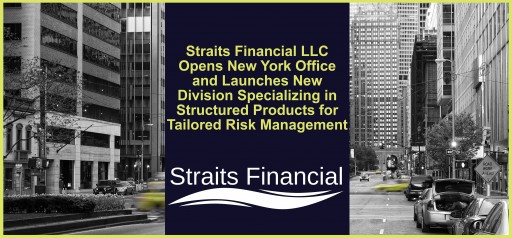 Straits Financial LLC Opens New York Office and Launches New Division Specializing in Structured Products for Tailored Risk Management