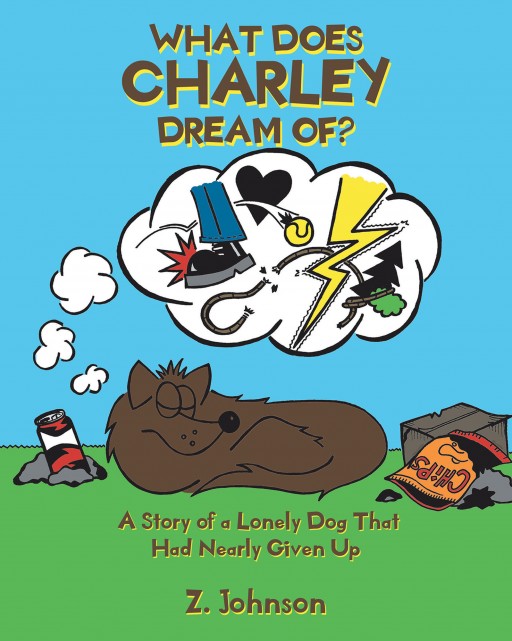 Author Z. Johnson's New Book 'What Does Charley Dream Of?: A Story of a Lonely Dog That Had Nearly Given Up' is a Touching Story of One Dog's Quest for a Loving Family