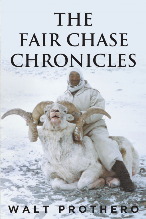 Walt Prothero's New Book 'The Fair Chase Chronicles' is a Thrilling Collection of Stories That Explore How Hunting Must Change in the Modern Age if It is to Survive