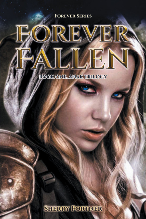 Author Sherry Fortner's New Book, 'Forever Fallen: Book One, Anak Trilogy' Tells the Thrilling Tale of a Young Woman Who Finds a New World That Exists Within Her Own