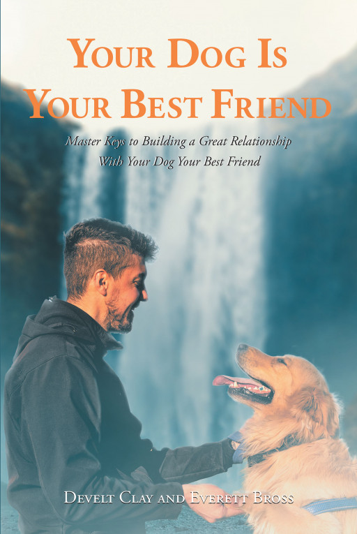Authors Develt Clay and Everett Bross' New Book 'Your Dog is Your Best Friend' is a Powerful Guide to Understanding Canine Behavior and Growing Closer With One's Dog