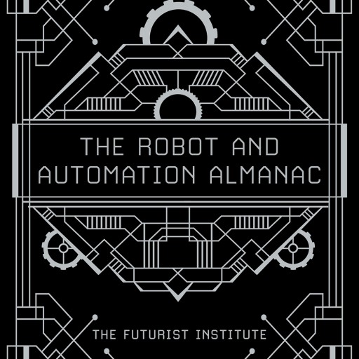 The Futurist Institute Releases The Robot and Automation Almanac - 2018