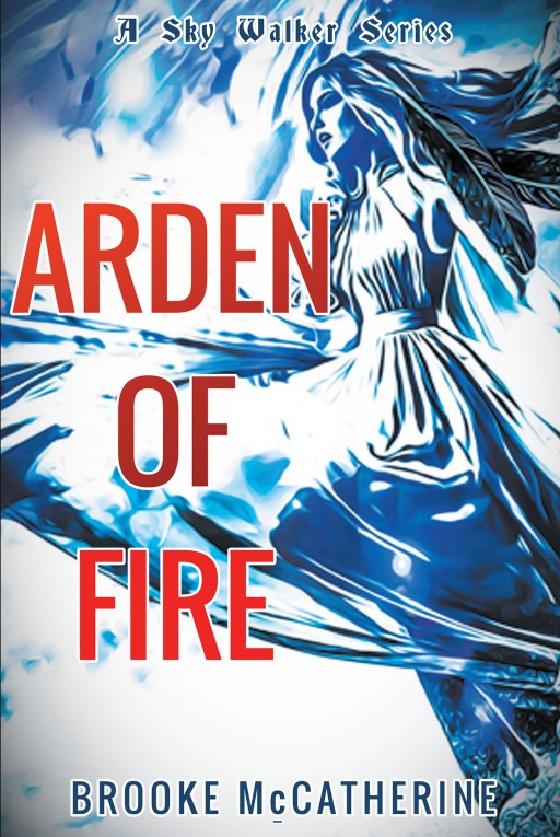 Recent Release 'Arden of Fire' From Newman Springs Publishing Author Brooke McCatherine is an Original Tale Combining Coming of Age Angst With a True Identity Struggle