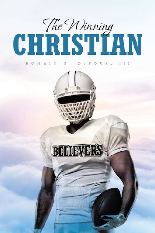 Romain U. DuFour III's New Book 'The Winning Christian' is an Insightful Read for Determined Believers Desiring the Maturation of Their Faith in God
