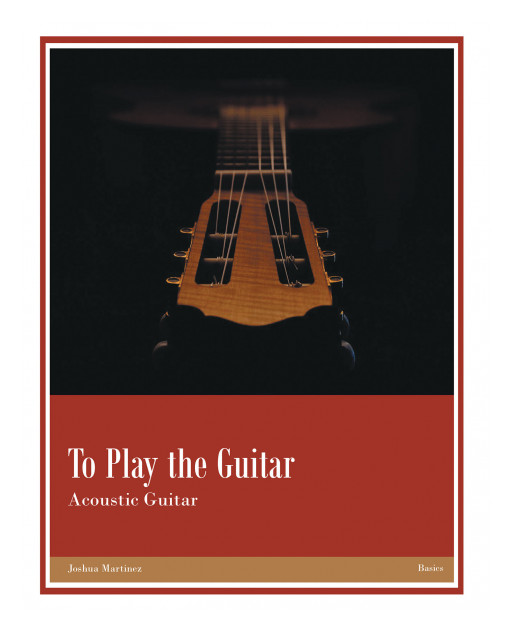 Joshua Martinez's New Book 'To Play the Guitar' is a Complete Guide for Anyone Who Ever Wanted to Try Their Hand at Learning How to Play the Guitar