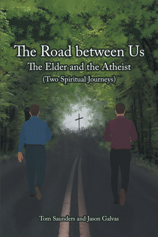 Tom Saunders and Jason Galvas' New Book 'The Road Between Us the Elder and the Atheist (Two Spiritual Journeys)' Presents the Massive Power of Friendship and Worship