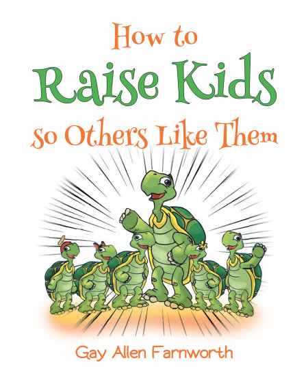 Gay Allen Farnworth’s New Book ‘How to Raise Kids So Others Like Them’ Shares a Delightful Manual About Raising Likeable and Responsible Kids