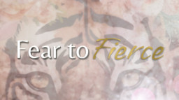 Fear to Fierce