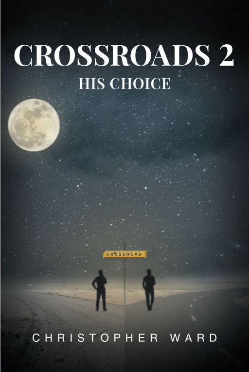 Christopher Ward's New Book 'Crossroads 2: His Choice' Is a Contemporary Piece That Perfectly Describes How One Choice Can Make or Break a Person