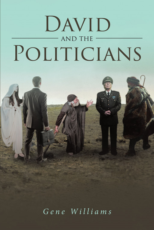 Gene Williams' New Book 'David and the Politicians' is a Great Source of Spiritual Enlightenment Through a Look Into the Reality of Current Times and the Life of David