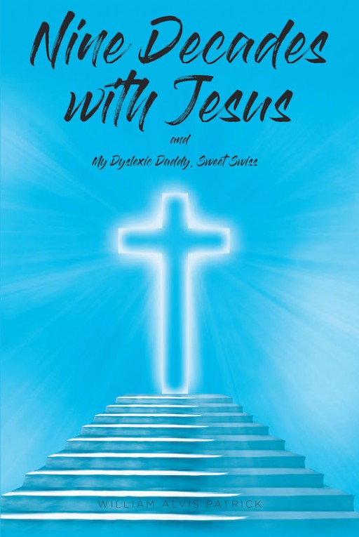 William Alvis Patrick's New Book 'Nine Decades With Jesus' is an Autobiographical Account That Imparts an Inspiring Journey of Faith in the Lord