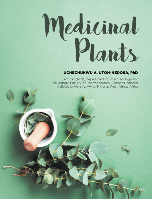 Dr. Uchechukwu A. Utoh-Nedosa's New Book 'Medicinal Plants' Shares a Well-Researched Guide to Plants and Their Medicinal Benefits to the Human Body