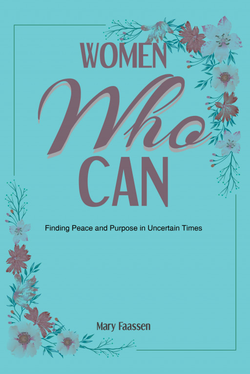 Mary Faassen's New Book, 'Women Who Can' Is a Profound Study That Draws Women Closer to Christ and Guides Them as They Journey to Find Peace and Purpose in Life