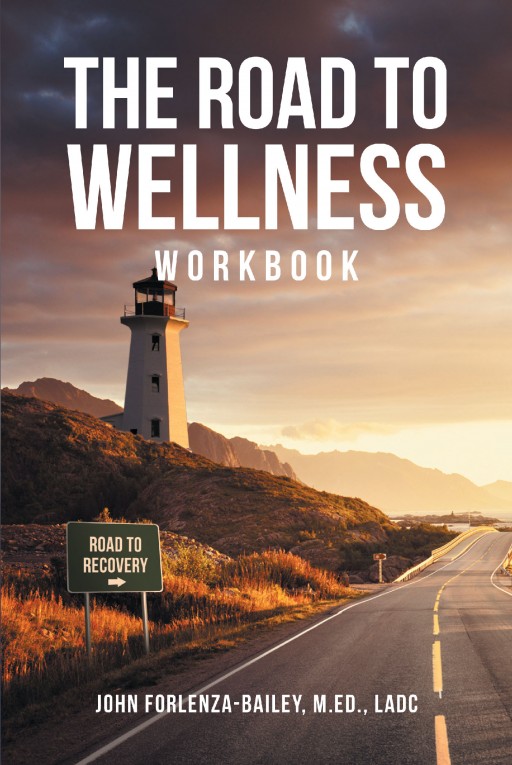 Author John Forlenza-Bailey's New Book 'The Road to Wellness Workbook' is a Guide to Help Addicts Forge Their Path to Wellness in All Aspects of Life