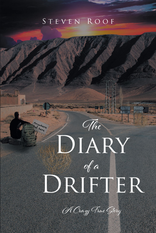 Author Steven Roof's New Book 'The Diary of a Drifter: A Crazy True Story' is a Personal Account of the Author's Life While Traveling Across America as a Drifter