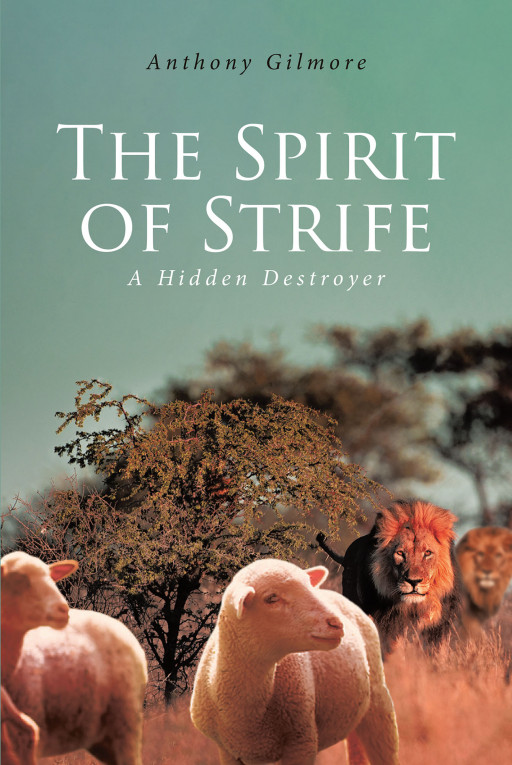 Anthony Gilmore's New Book 'The Spirit of Strife' is an Enlightening Book About the Idea of Strife and Discord Found in Biblical Texts That Impact Faith