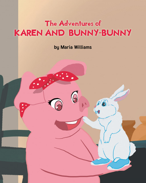 Maria Williams' New Book 'The Adventures of Karen and Bunny-Bunny' Unravels a Lovely Read About Friendship in the Tales of Adventure of Karen and Her New Pet