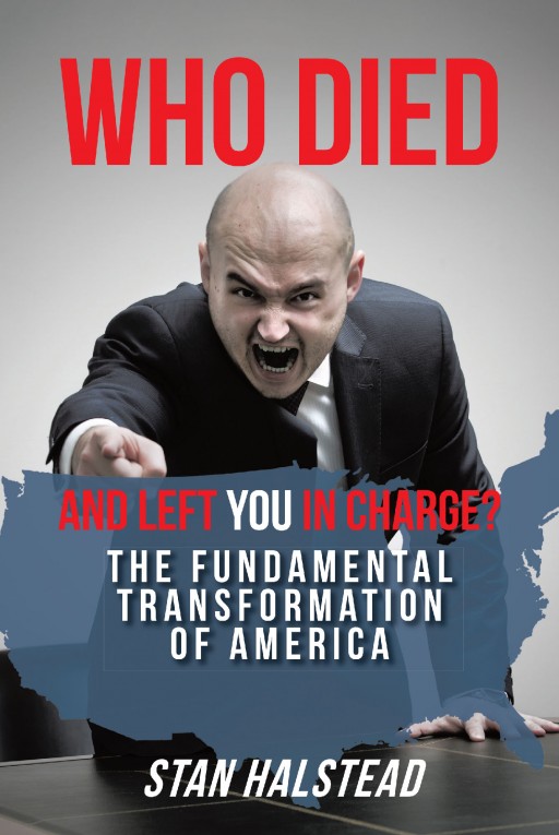 Stan Halstead's New Book "Who Died and Left You in Charge?: The Fundamental Transformation of America" is a Lesson in Self-Awareness.