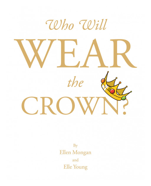 Ellen Mongan and Elle Young's New Book 'Who Will Wear the Crown?' is a Delightful Children's Tale About All the Good That Comes From Accepting Jesus as King