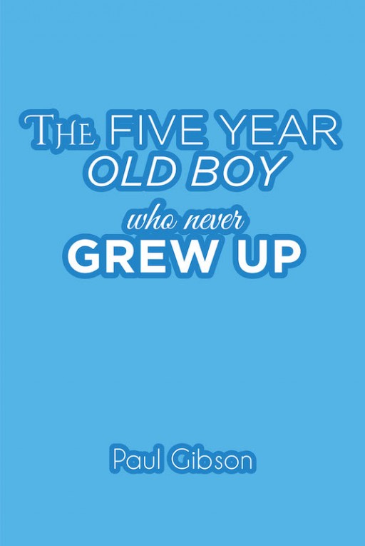 Paul Gibson's New Book 'The Five-Year-Old Boy Who Never Grew Up' is a Riveting Narrative About Men Who Never Grow Up and Women Fighting Back for Control
