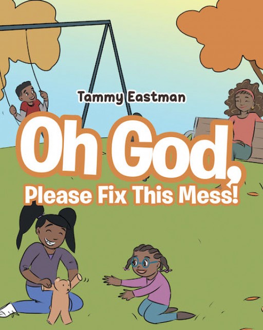 Tammy Eastman's New Book "Oh God, Please Fix This Mess!" is a Heartwarming Tale of Love and Faith From a Foster Parent to Her Foster Children.