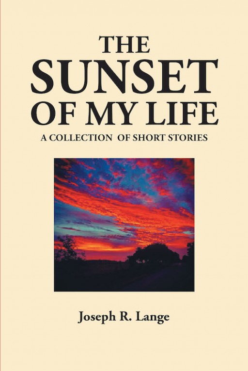 Joseph R. Lange's New Book 'The Sunset of My Life' Captures Wonderful Memories of Bygone Times to Bring Inspiration and Wisdom