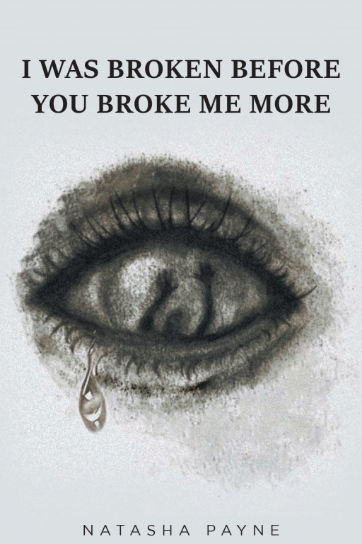 Natasha Payne's New Book 'I Was Broken Before You Broke Me More' is a Heartbreaking Account Recounting a Life of Abuse and Hurt
