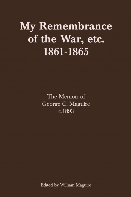 'My Remembrance of the War, Etc. 1861-1865', Collected by William Maguire, is the Personal Memoir of George Campbell Maguire Growing Up During the Civil War