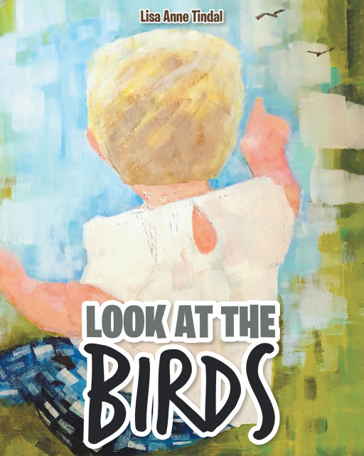 Lisa Anne Tindal's New Book, 'Look at the Birds' is a Fascinating Children's Story With an Essential Lesson About Love, Understanding, and Trust