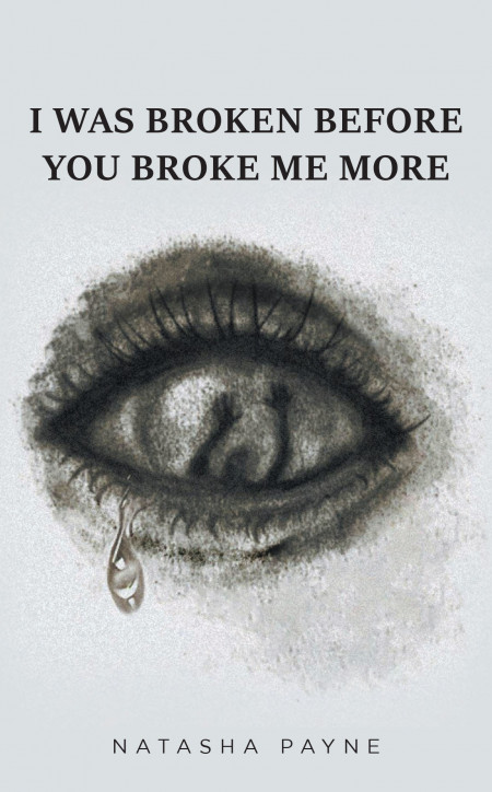 Natasha Payne’s New Book ‘I Was Broken Before You Broke Me More’ is a Heartbreaking Account Recounting a Life of Abuse and Hurt