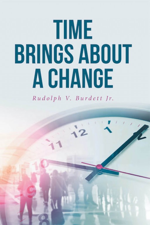 Rudolph v. Burdett Jr.'s New Book 'Time Brings About a Change' is a Potent Tool for Understanding the Essence of Having Time to Build Oneself According to God's Will