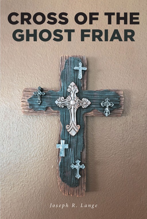Joseph R. Lange's New Book 'The Cross of the Ghost Friar' Continues the Riveting Life of Dr. Trevor Knight That Involves Dangerous and Deadly Circumstances